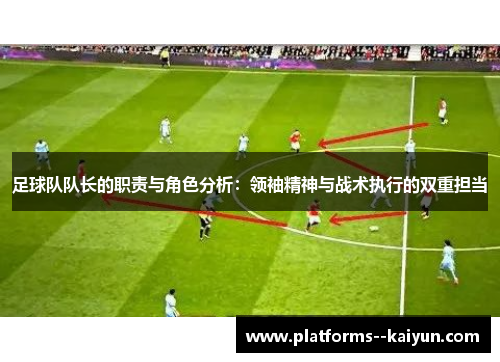 足球队队长的职责与角色分析:领袖精神与战术执行的双重担当 足球队队长的职责与角色分析:领袖精神与战术执行的双重担当