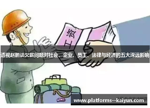 透视赵鹏谈欠薪问题对社会、企业、员工、法律与经济的五大深远影响 透视赵鹏谈欠薪问题对社会、企业、员工、法律与经济的五大深远影响