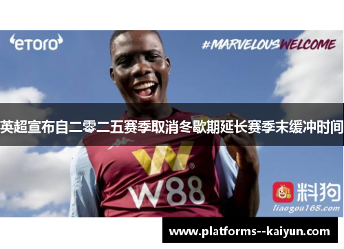 英超宣布自二零二五赛季取消冬歇期延长赛季末缓冲时间 英超宣布自二零二五赛季取消冬歇期延长赛季末缓冲时间