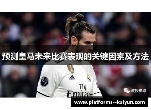 预测皇马未来比赛表现的关键因素及方法