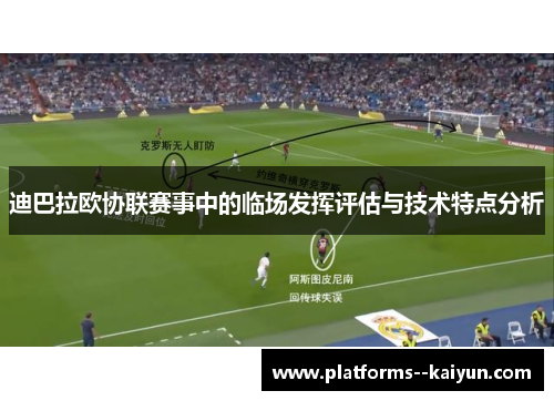 迪巴拉欧协联赛事中的临场发挥评估与技术特点分析