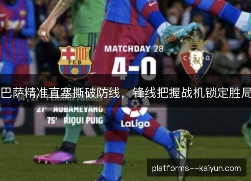 巴萨精准直塞撕破防线，锋线把握战机锁定胜局
